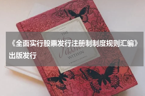 《全面实行股票发行注册制制度规则汇编》出版发行