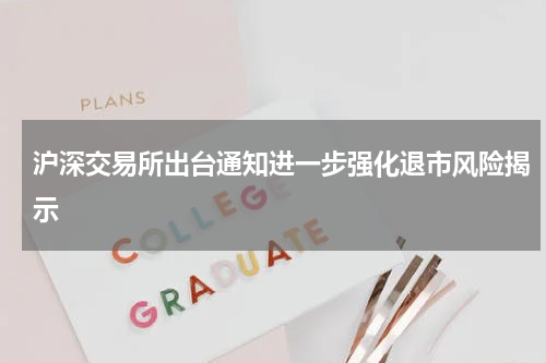 沪深交易所出台通知进一步强化退市风险揭示