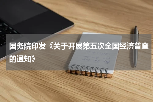 国务院印发《关于开展第五次全国经济普查的通知》