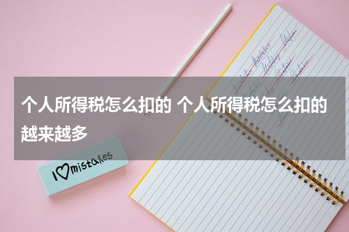 个人所得税怎么扣的 个人所得税怎么扣的越来越多
