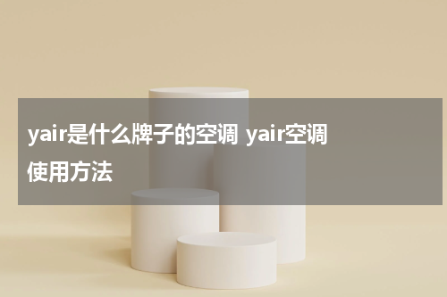 yair是什么牌子的空调 yair空调使用方法