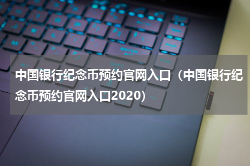 中国银行纪念币预约官网入口（中国银行纪念币预约官网入口2020）