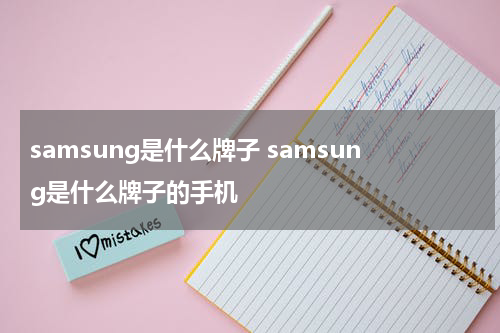 samsung是什么牌子 samsung是什么牌子的手机