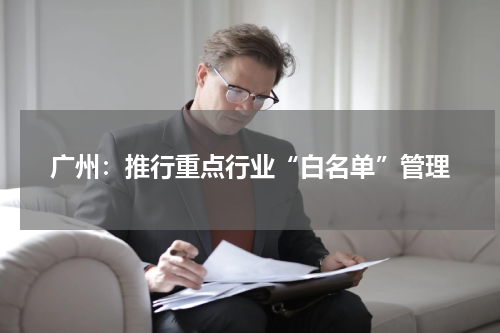 广州：推行重点行业“白名单”管理