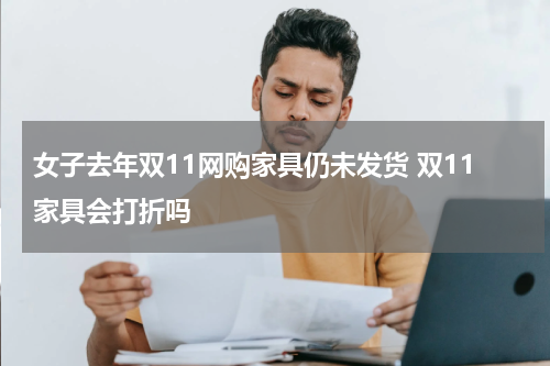 女子去年双11网购家具仍未发货 双11家具会打折吗