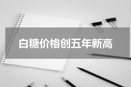 白糖价格创五年新高