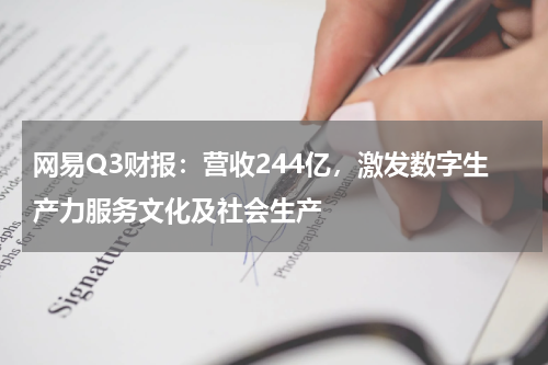 网易Q3财报：营收244亿，激发数字生产力服务文化及社会生产