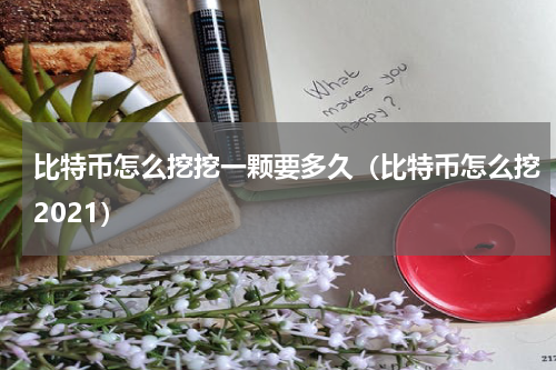 比特币怎么挖挖一颗要多久（比特币怎么挖2021）