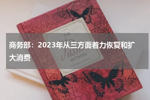 商务部：2023年从三方面着力恢复和扩大消费