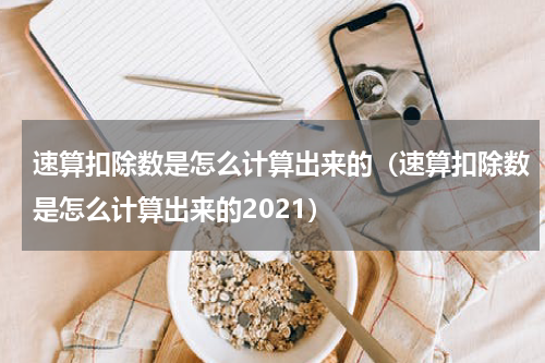 速算扣除数是怎么计算出来的(速算扣除数是怎么计算出来的2021)