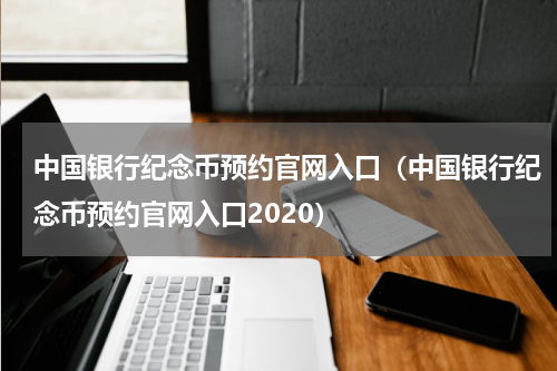 中国银行纪念币预约官网入口（中国银行纪念币预约官网入口2020）