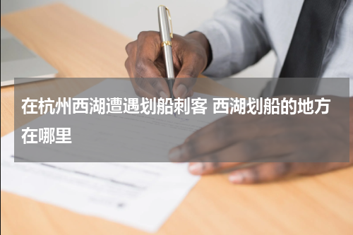 在杭州西湖遭遇划船刺客 西湖划船的地方在哪里