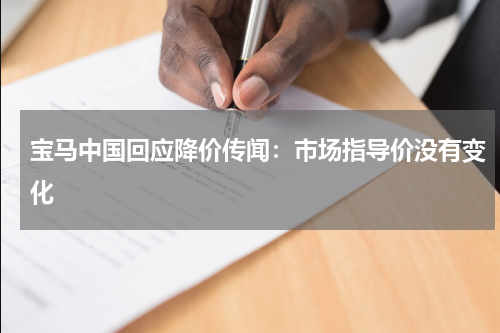 宝马中国回应降价传闻：市场指导价没有变化