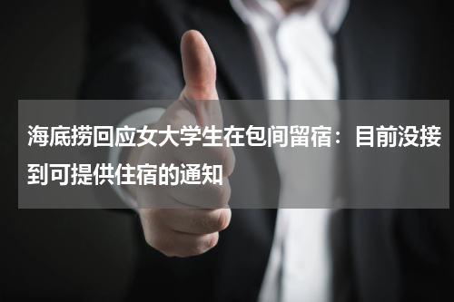 海底捞回应女大学生在包间留宿：目前没接到可提供住宿的通知