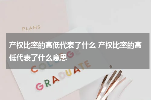 产权比率的高低代表了什么 产权比率的高低代表了什么意思