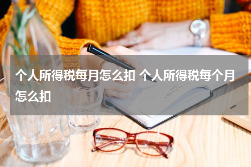 个人所得税每月怎么扣 个人所得税每个月怎么扣