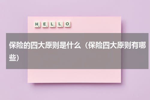 保险的四大原则是什么（保险四大原则有哪些）