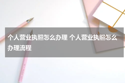 个人营业执照怎么办理 个人营业执照怎么办理流程