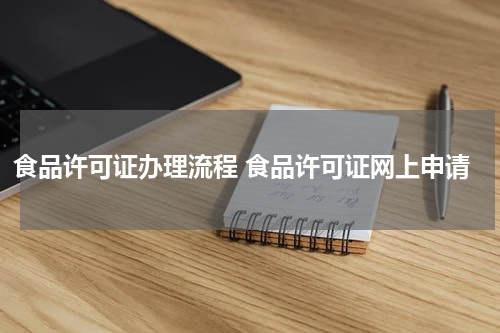 食品许可证办理流程 食品许可证网上申请