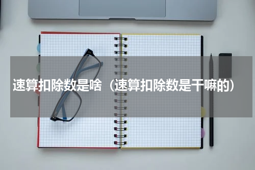 速算扣除数是啥(速算扣除数是干嘛的)