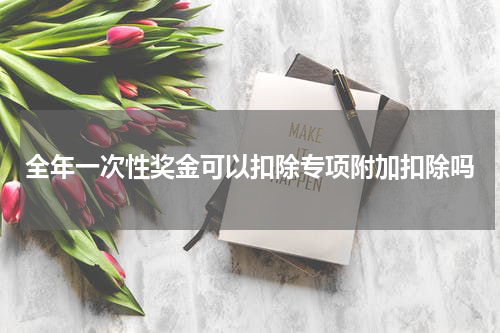 全年一次性奖金可以扣除专项附加扣除吗