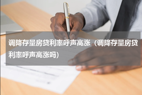 调降存量房贷利率呼声高涨（调降存量房贷利率呼声高涨吗）