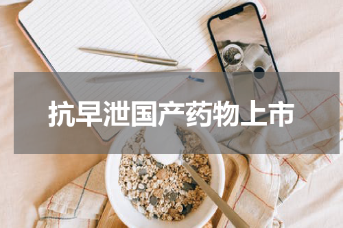 抗早泄国产药物上市