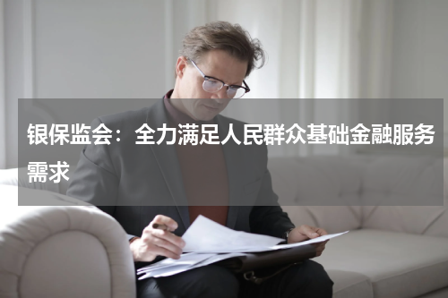 银保监会：全力满足人民群众基础金融服务需求