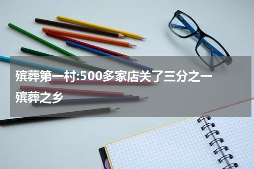 殡葬第一村:500多家店关了三分之一 殡葬之乡