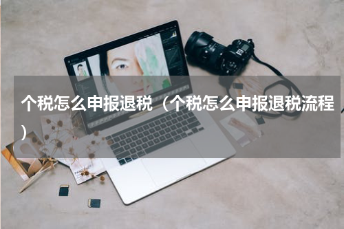 个税怎么申报退税（个税怎么申报退税流程）