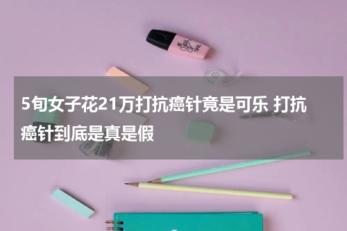 5旬女子花21万打抗癌针竟是可乐 打抗癌针到底是真是假