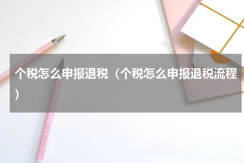 个税怎么申报退税（个税怎么申报退税流程）