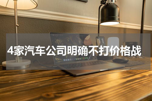 4家汽车公司明确不打价格战
