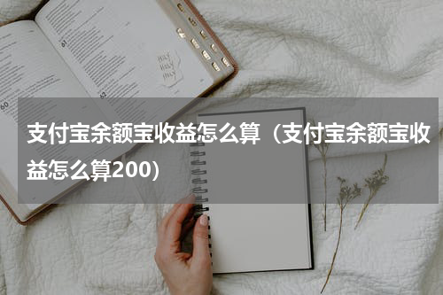 支付宝余额宝收益怎么算（支付宝余额宝收益怎么算200）