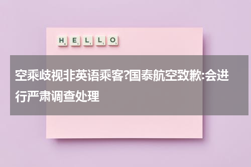 空乘歧视非英语乘客?国泰航空致歉:会进行严肃调查处理