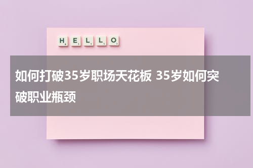 如何打破35岁职场天花板 35岁如何突破职业瓶颈