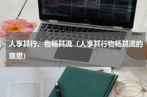 人享其行、物畅其流（人享其行物畅其流的意思）