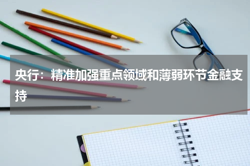 央行:精准加强重点领域和薄弱环节金融支持