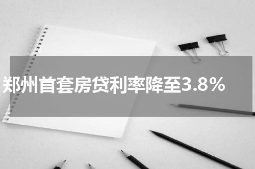 郑州首套房贷利率降至3.8%