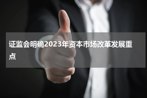 证监会明确2023年资本市场改革发展重点