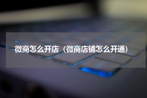 微商怎么开店(微商店铺怎么开通)