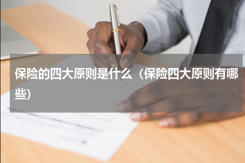 保险的四大原则是什么（保险四大原则有哪些）