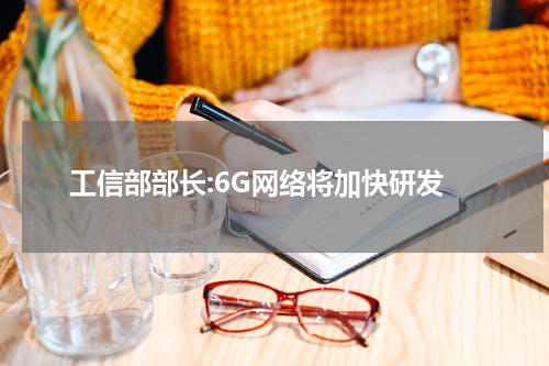 工信部部长:6G网络将加快研发