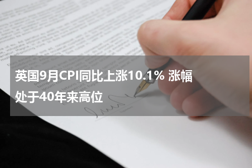 英国9月CPI同比上涨10.1% 涨幅处于40年来高位