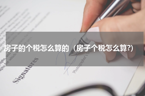 房子的个税怎么算的（房子个税怎么算?）