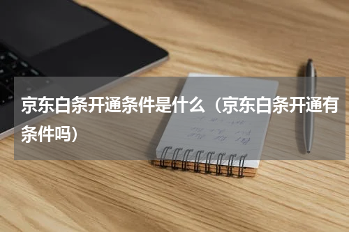 京东白条开通条件是什么（京东白条开通有条件吗）