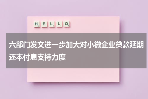 六部门发文进一步加大对小微企业贷款延期还本付息支持力度
