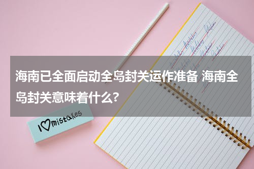 海南已全面启动全岛封关运作准备 海南全岛封关意味着什么?