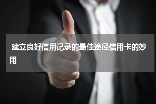 建立良好信用记录的最佳途径信用卡的妙用
