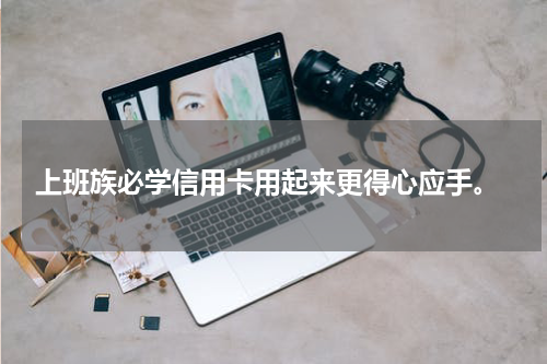  上班族必学信用卡用起来更得心应手。